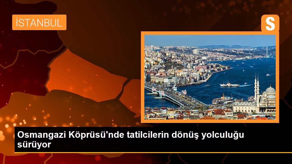 Osmangazi Köprüsü'nde tatilcilerin dönüş yolculuğu sürüyor